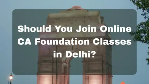 Should You Join Online CA Foundation Classes in Delhi