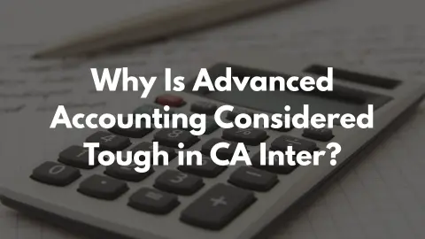Why Is Advanced Accounting Considered Tough in CA Inter