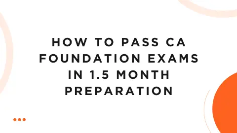 How to Pass CA Foundation Exams in 1.5 Month Preparation