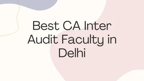 Best CA Inter Audit Faculty in Delhi